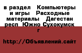  в раздел : Компьютеры и игры » Расходные материалы . Дагестан респ.,Южно-Сухокумск г.